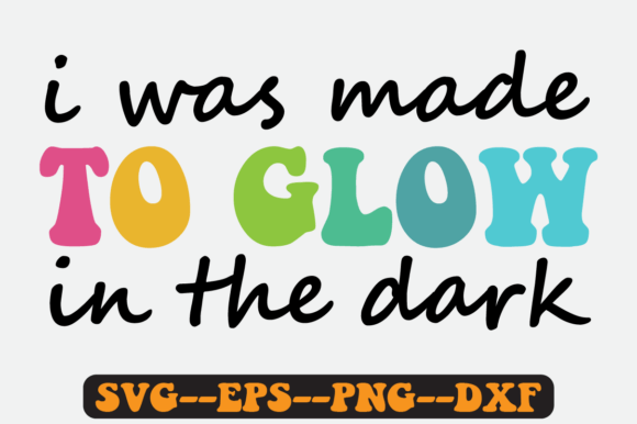 I Was Made to Glow in the Dark Retro Svg Graphics for Crafts