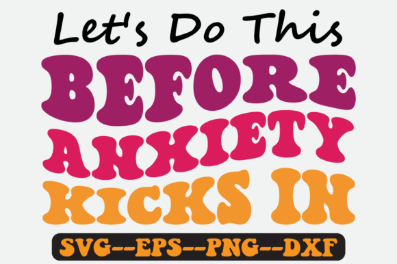 Let s Do This Before Anxiety Kicks Svg for Graphics and Crafts