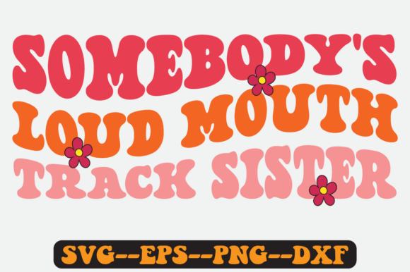 Somebody s Loud Mouth Track Sister Svg Graphics and Crafts Review
