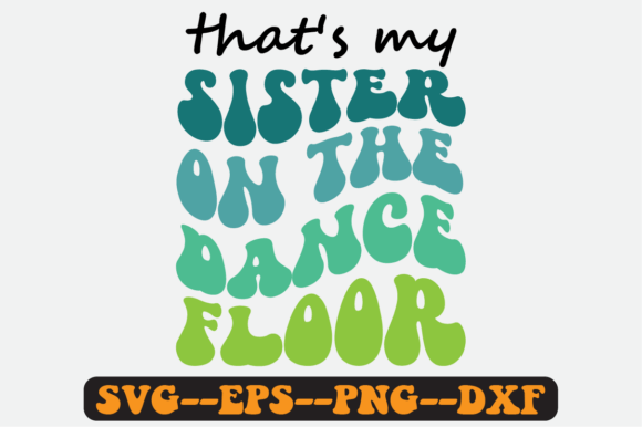 That s My Sister on the Dance Floor Svg: A Crafts and Graphics Review